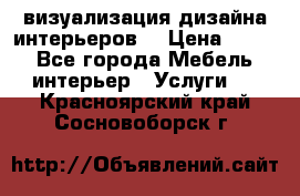 3D визуализация дизайна интерьеров! › Цена ­ 200 - Все города Мебель, интерьер » Услуги   . Красноярский край,Сосновоборск г.